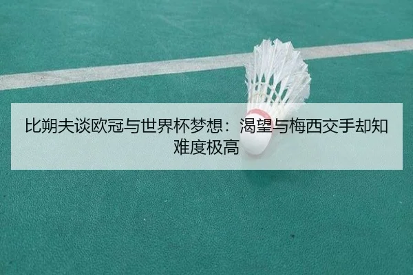 比朔夫谈欧冠与世界杯梦想：渴望与梅西交手却知难度极高 | zotysports